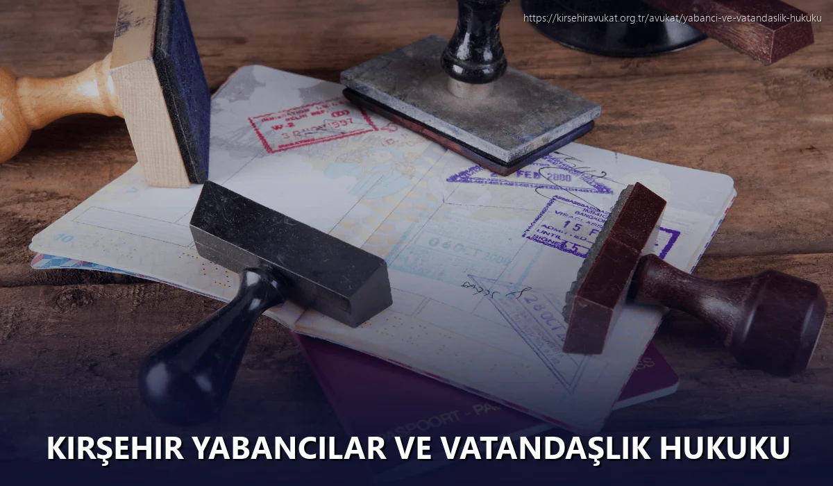 Kırşehir Yabancılar ve Vatandaşlık Hukuku